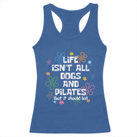 Life Isn't All Dogs and Pilates Racerback Tank Top Funny Dog Lover Mom Gift Mothers Day