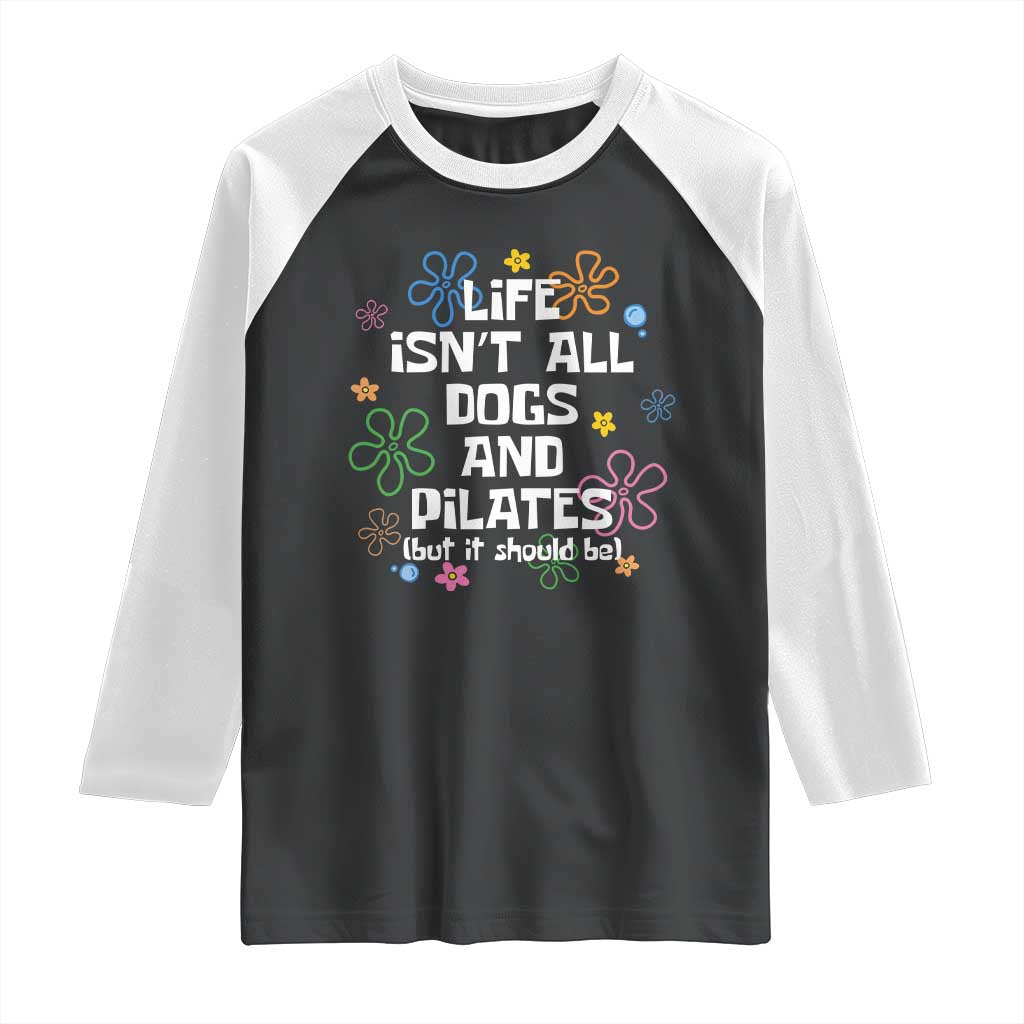 Life Isn't All Dogs and Pilates Raglan Shirt Funny Dog Lover Mom Gift Mothers Day