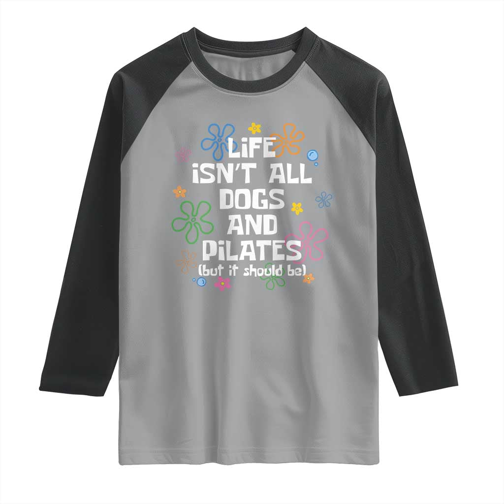 Life Isn't All Dogs and Pilates Raglan Shirt Funny Dog Lover Mom Gift Mothers Day