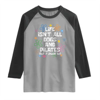 Life Isn't All Dogs and Pilates Raglan Shirt Funny Dog Lover Mom Gift Mothers Day