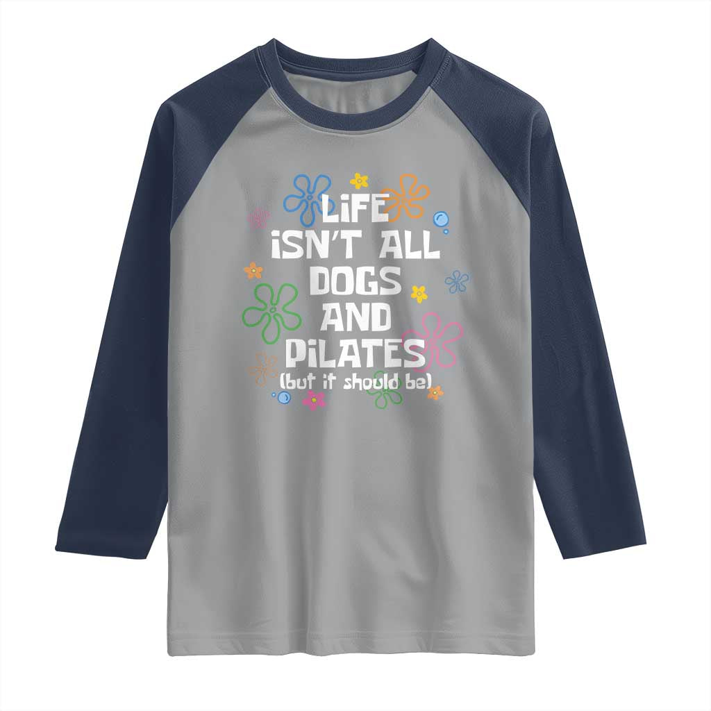 Life Isn't All Dogs and Pilates Raglan Shirt Funny Dog Lover Mom Gift Mothers Day