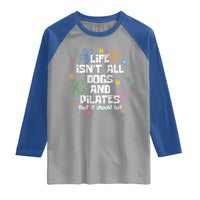 Life Isn't All Dogs and Pilates Raglan Shirt Funny Dog Lover Mom Gift Mothers Day