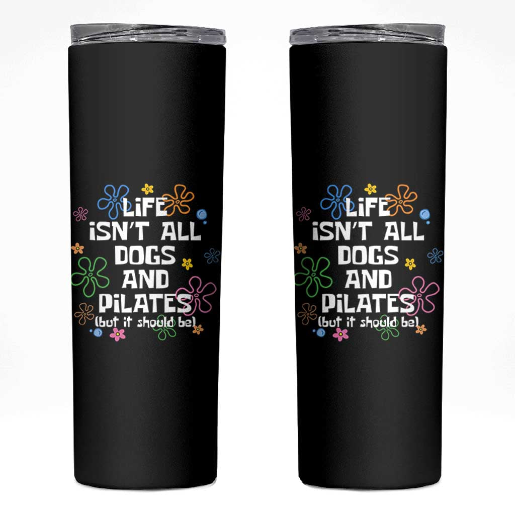Life Isn't All Dogs and Pilates Skinny Tumbler Funny Dog Lover Mom Gift Mothers Day