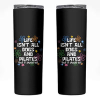 Life Isn't All Dogs and Pilates Skinny Tumbler Funny Dog Lover Mom Gift Mothers Day
