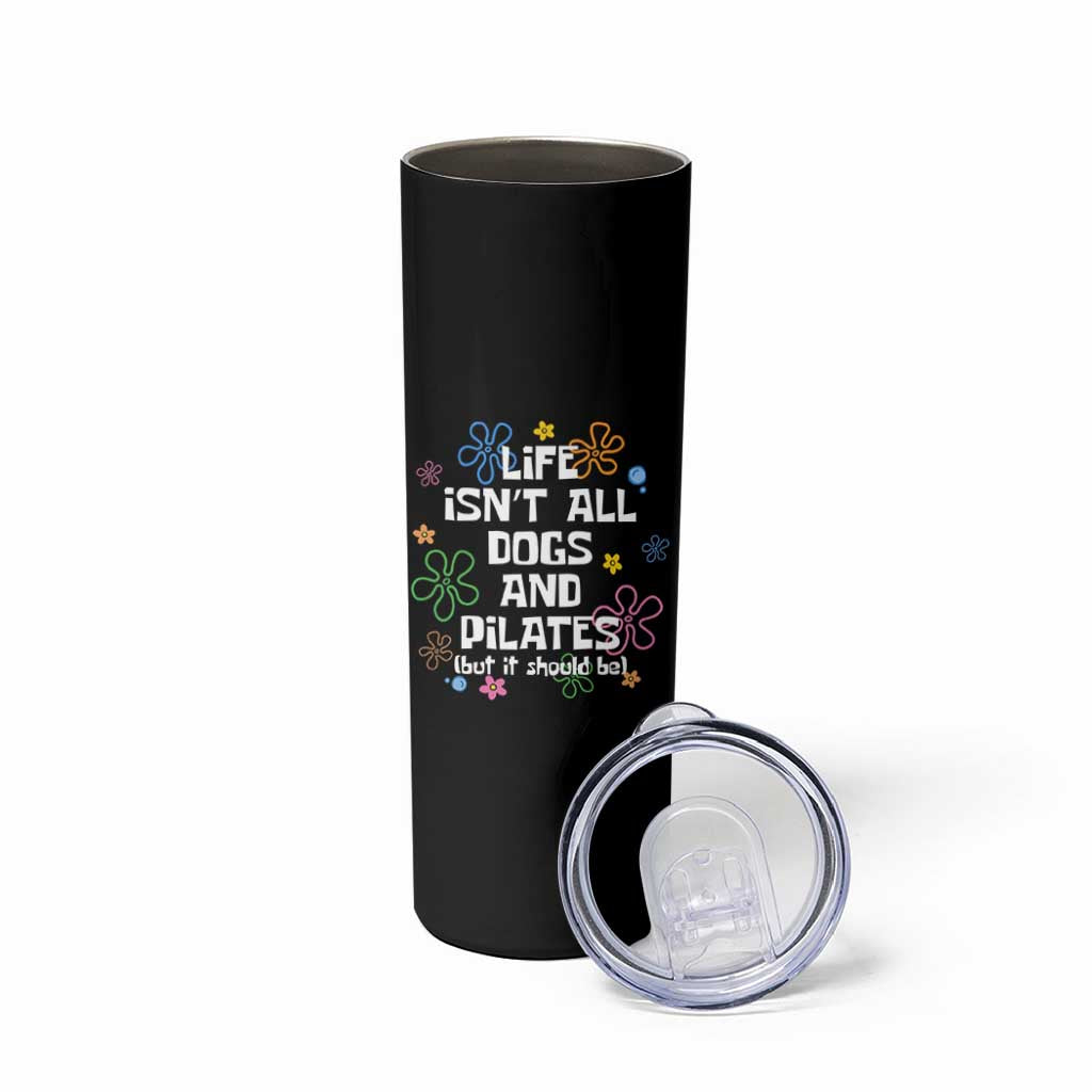 Life Isn't All Dogs and Pilates Skinny Tumbler Funny Dog Lover Mom Gift Mothers Day