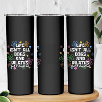 Life Isn't All Dogs and Pilates Skinny Tumbler Funny Dog Lover Mom Gift Mothers Day