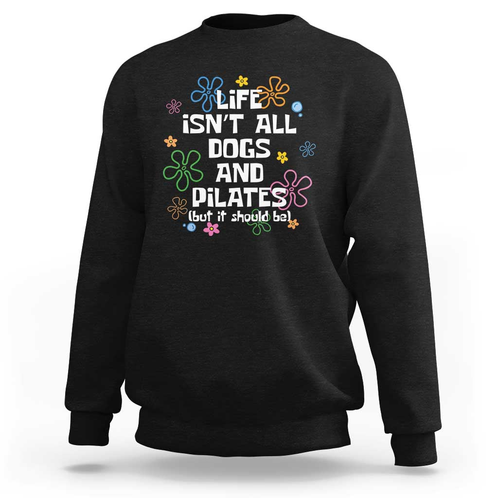Life Isn't All Dogs and Pilates Sweatshirt Funny Dog Lover Mom Gift Mothers Day