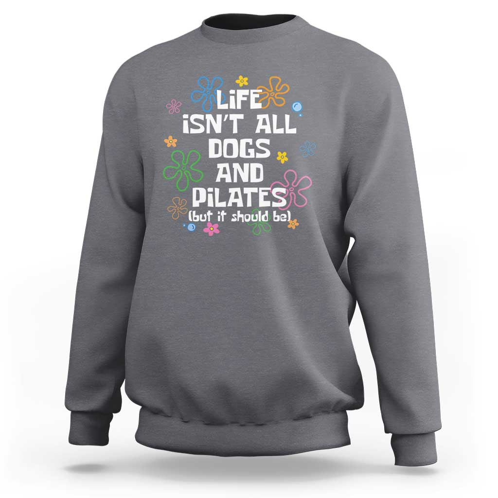 Life Isn't All Dogs and Pilates Sweatshirt Funny Dog Lover Mom Gift Mothers Day