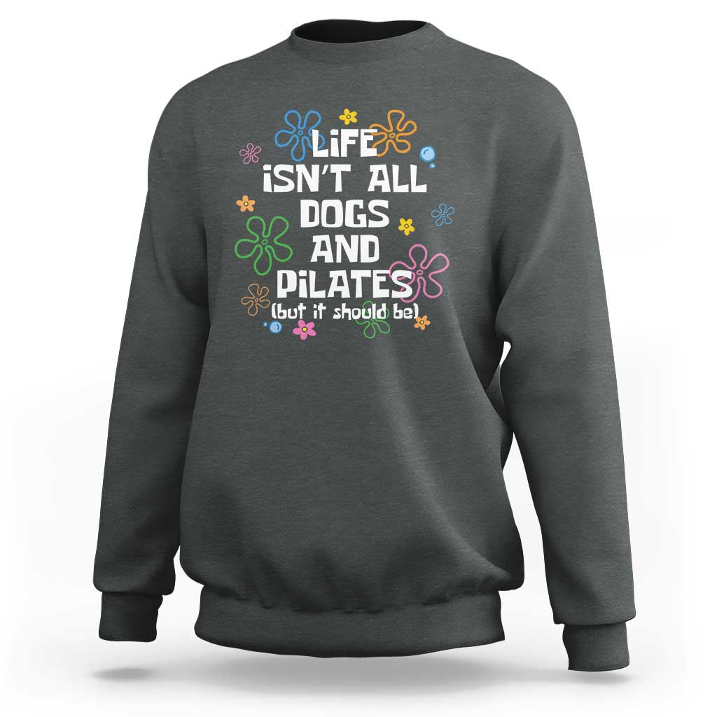 Life Isn't All Dogs and Pilates Sweatshirt Funny Dog Lover Mom Gift Mothers Day