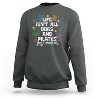 Life Isn't All Dogs and Pilates Sweatshirt Funny Dog Lover Mom Gift Mothers Day
