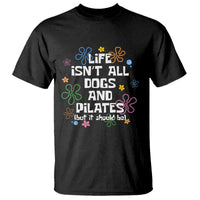 Life Isn't All Dogs and Pilates T Shirt Funny Dog Lover Mom Gift Mothers Day