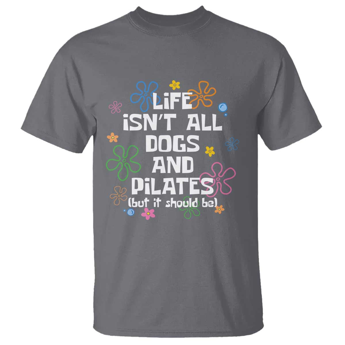 Life Isn't All Dogs and Pilates T Shirt Funny Dog Lover Mom Gift Mothers Day