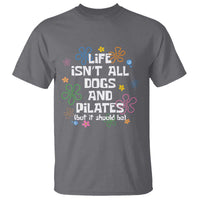 Life Isn't All Dogs and Pilates T Shirt Funny Dog Lover Mom Gift Mothers Day