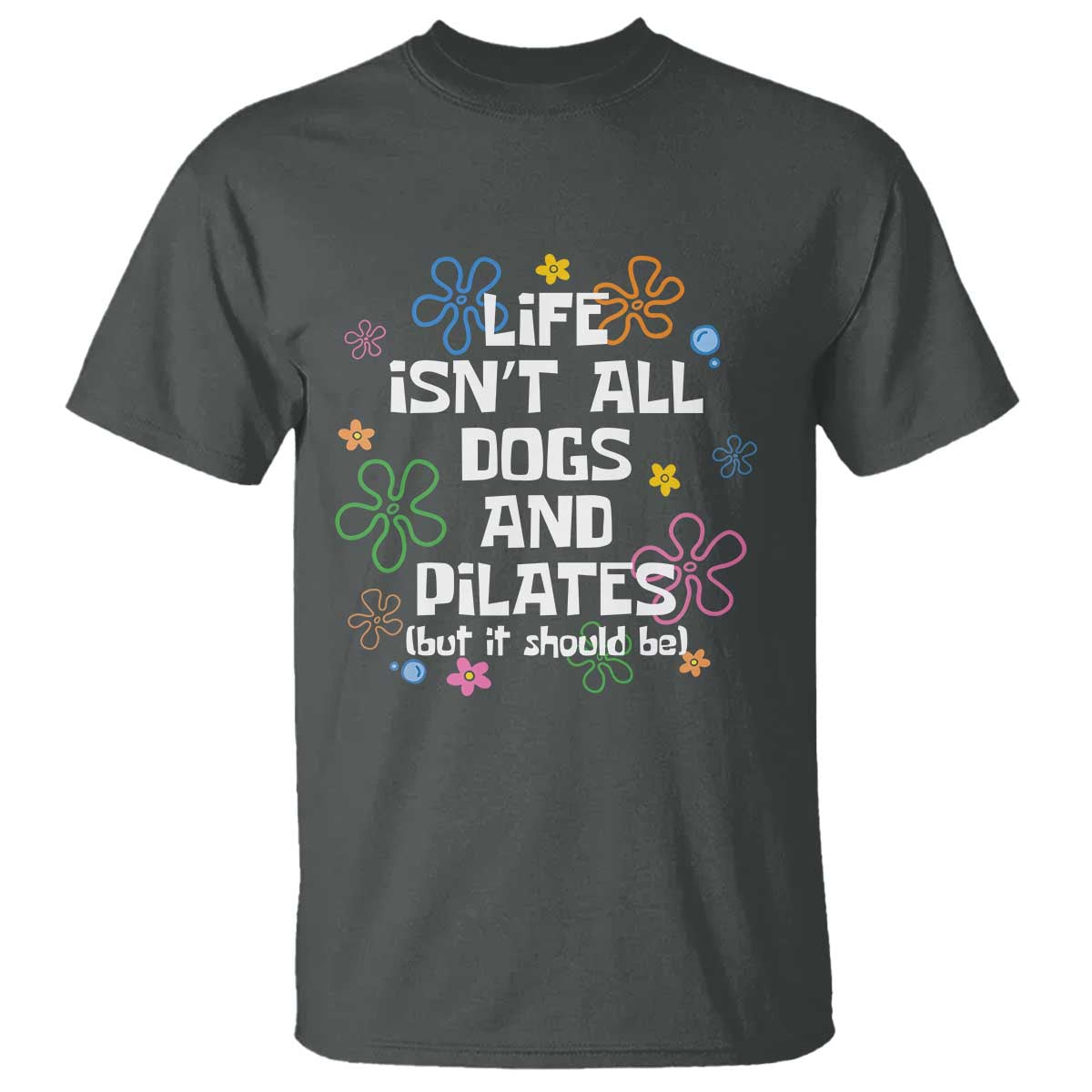 Life Isn't All Dogs and Pilates T Shirt Funny Dog Lover Mom Gift Mothers Day