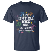 Life Isn't All Dogs and Pilates T Shirt Funny Dog Lover Mom Gift Mothers Day