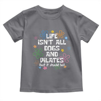Life Isn't All Dogs and Pilates Toddler T Shirt Funny Dog Lover Mom Gift Mothers Day