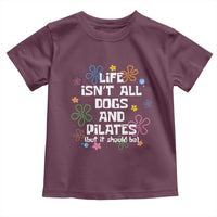 Life Isn't All Dogs and Pilates Toddler T Shirt Funny Dog Lover Mom Gift Mothers Day