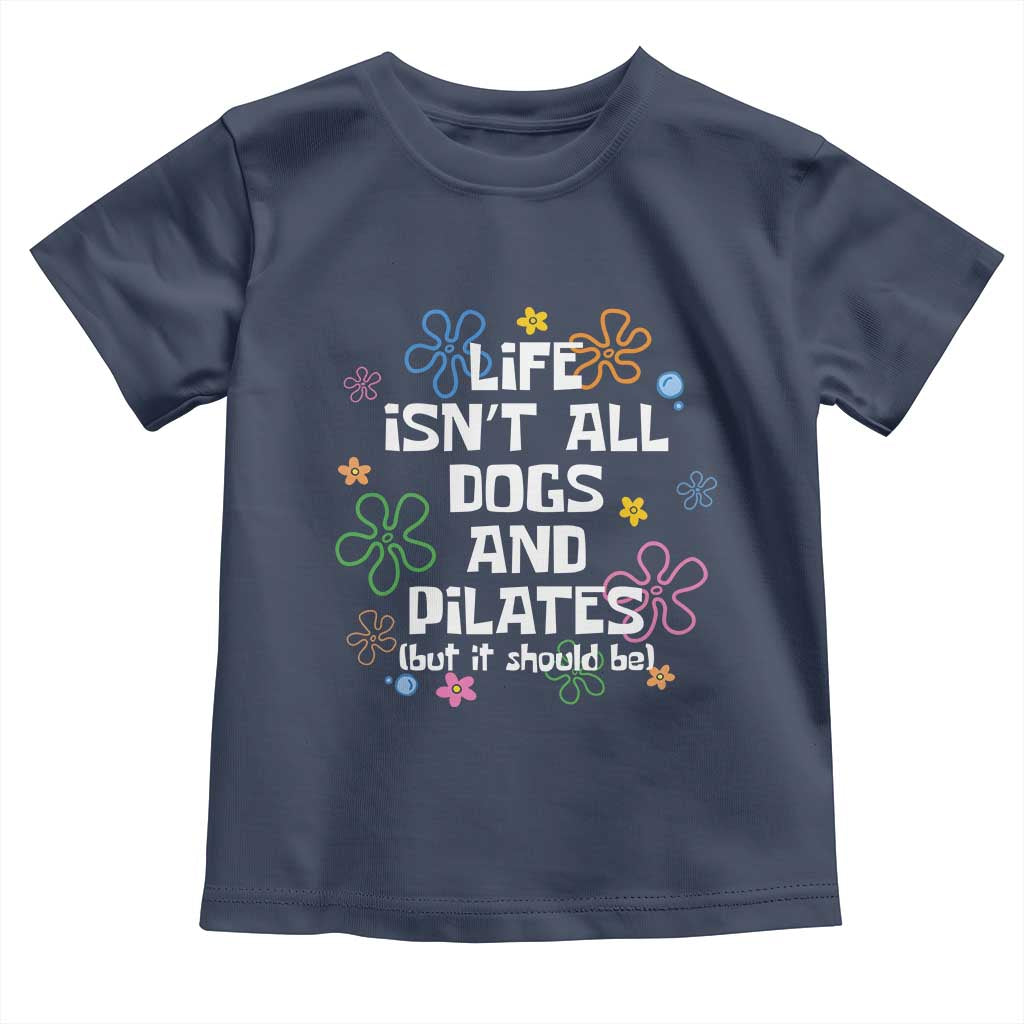 Life Isn't All Dogs and Pilates Toddler T Shirt Funny Dog Lover Mom Gift Mothers Day