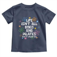 Life Isn't All Dogs and Pilates Toddler T Shirt Funny Dog Lover Mom Gift Mothers Day