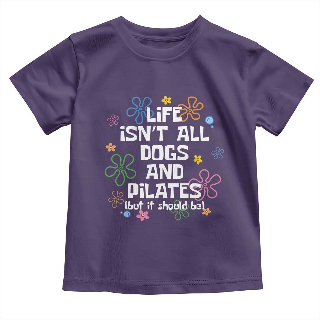 Life Isn't All Dogs and Pilates Toddler T Shirt Funny Dog Lover Mom Gift Mothers Day