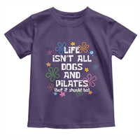 Life Isn't All Dogs and Pilates Toddler T Shirt Funny Dog Lover Mom Gift Mothers Day