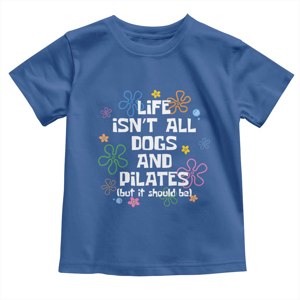 Life Isn't All Dogs and Pilates Toddler T Shirt Funny Dog Lover Mom Gift Mothers Day