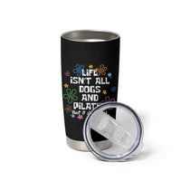 Life Isn't All Dogs and Pilates Tumbler Cup Funny Dog Lover Mom Gift Mothers Day