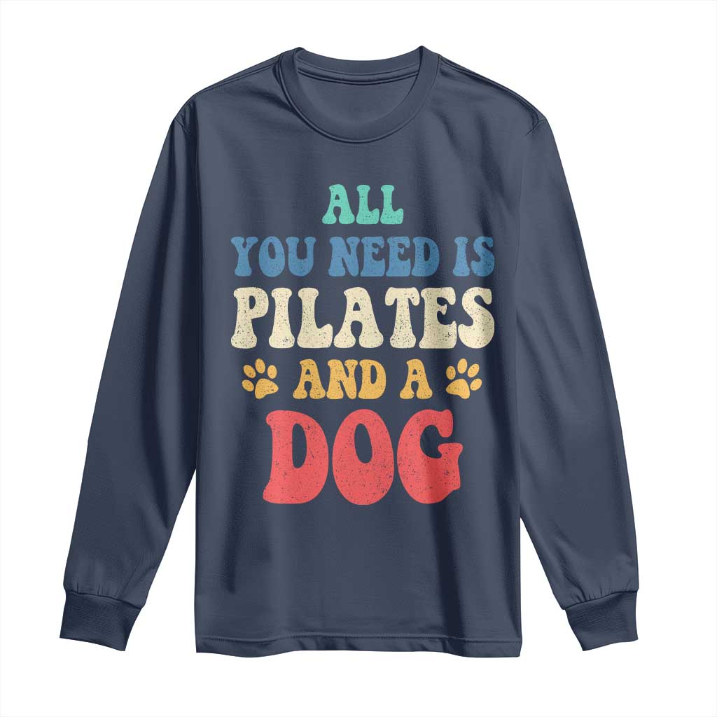 Funny Pilates Dog Lover Long Sleeve Shirt Retro All You Need Is Pilates And A Dog