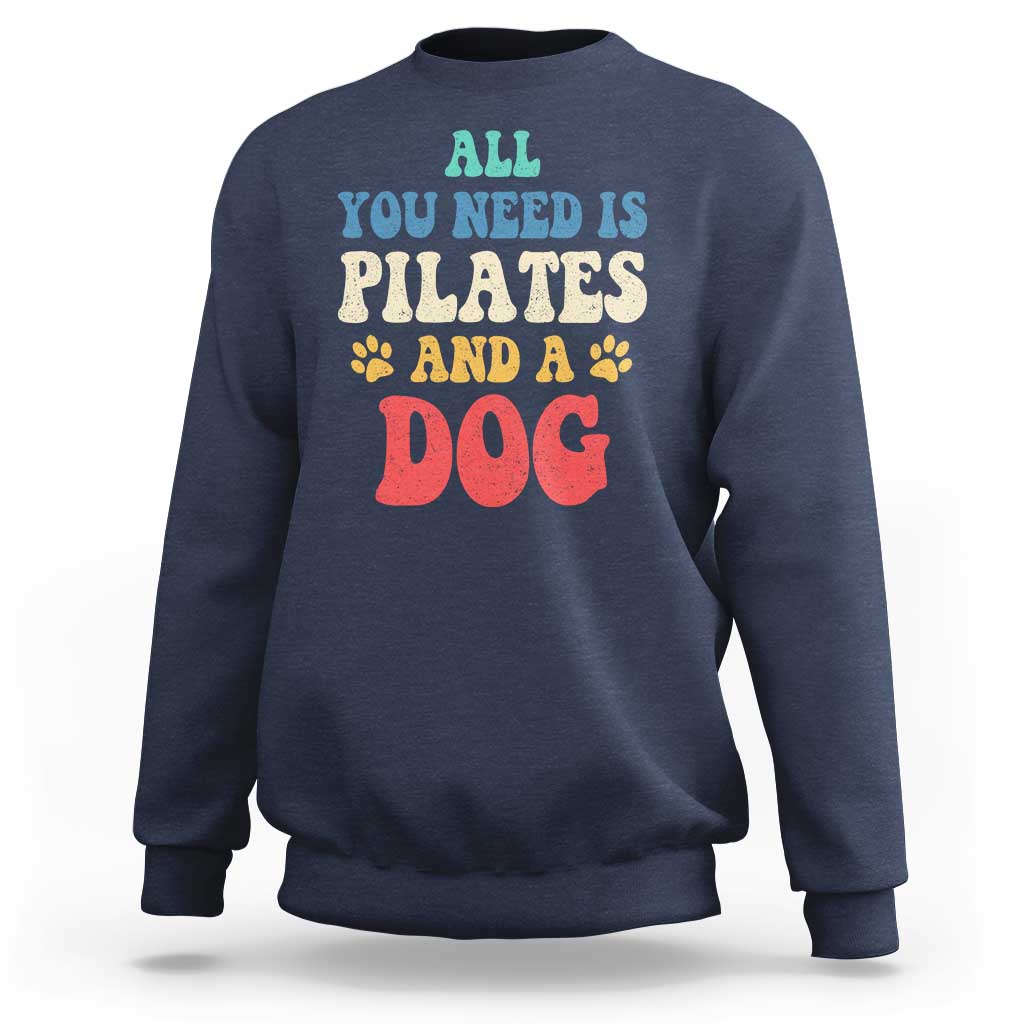 Funny Pilates Dog Lover Sweatshirt Retro All You Need Is Pilates And A Dog