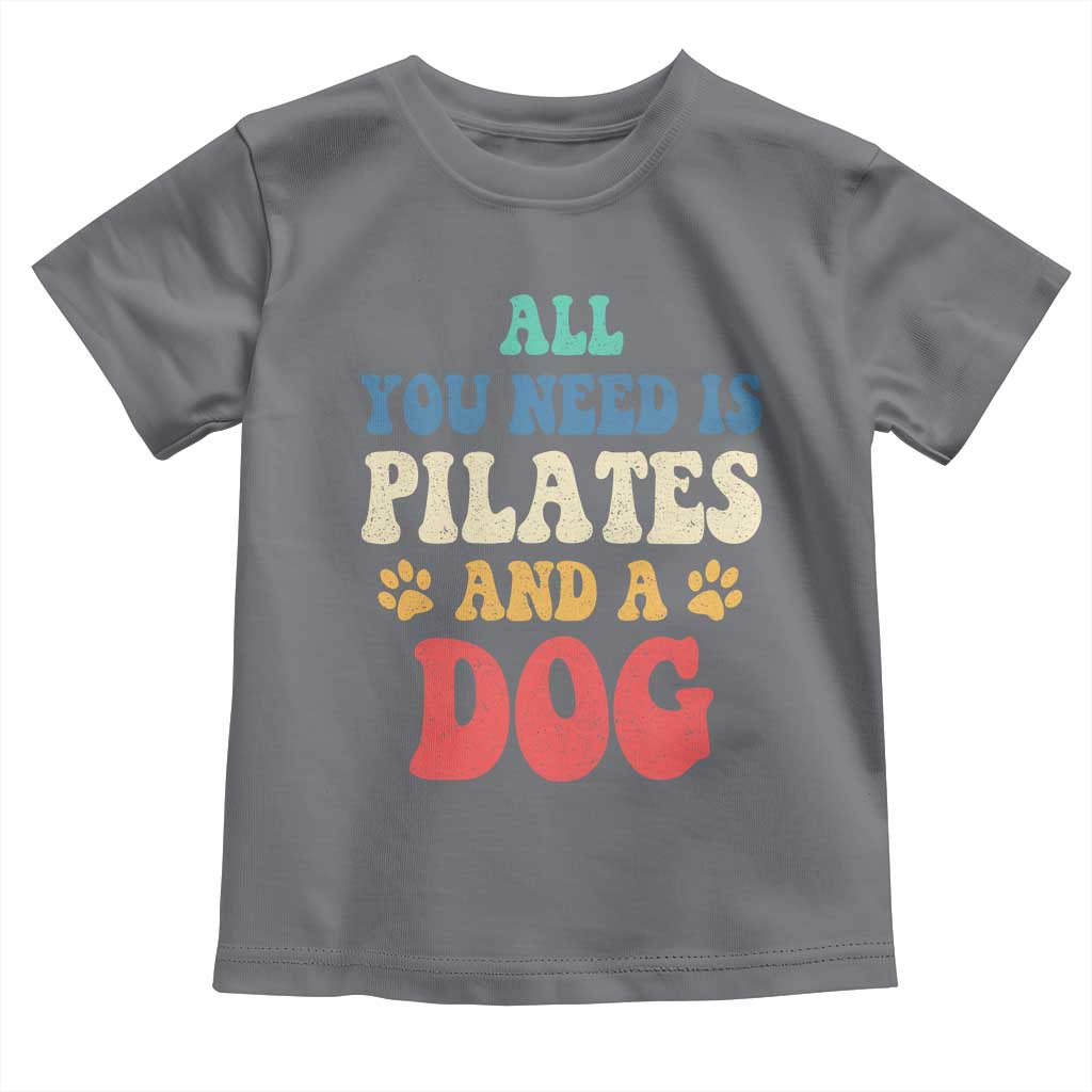 Funny Pilates Dog Lover Toddler T Shirt Retro All You Need Is Pilates And A Dog
