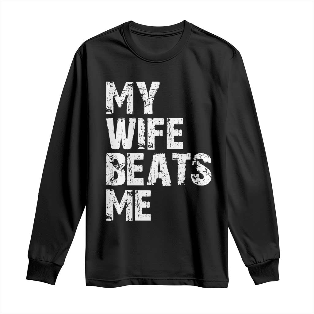 My Wife Beats Me Long Sleeve Shirt Funny Husband Birthday Sarcastic - Wonder Print Shop