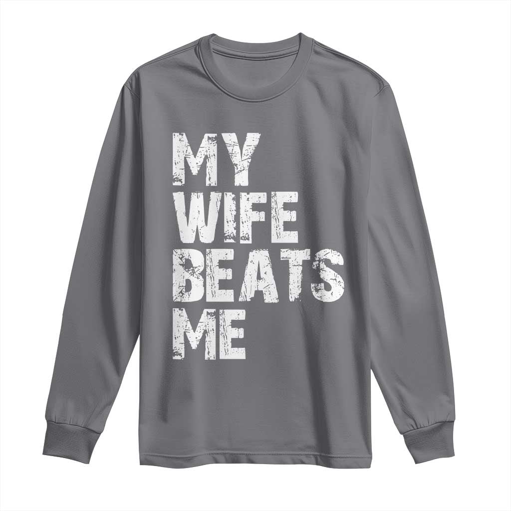 My Wife Beats Me Long Sleeve Shirt Funny Husband Birthday Sarcastic - Wonder Print Shop