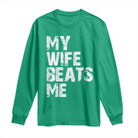 My Wife Beats Me Long Sleeve Shirt Funny Husband Birthday Sarcastic - Wonder Print Shop