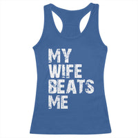 My Wife Beats Me Racerback Tank Top Funny Husband Birthday Sarcastic - Wonder Print Shop