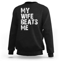 My Wife Beats Me Sweatshirt Funny Husband Birthday Sarcastic - Wonder Print Shop