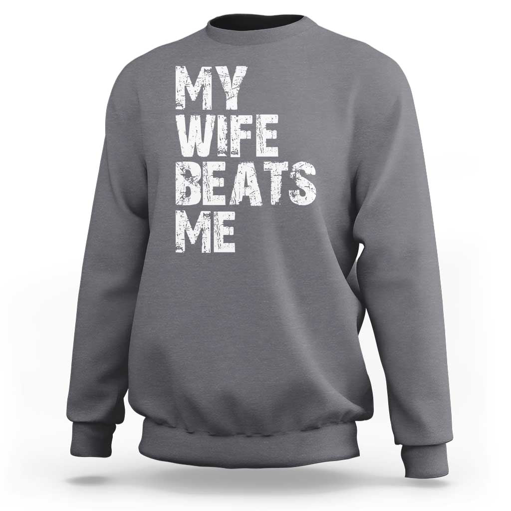 My Wife Beats Me Sweatshirt Funny Husband Birthday Sarcastic - Wonder Print Shop