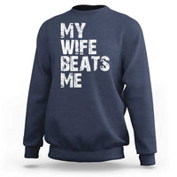My Wife Beats Me Sweatshirt Funny Husband Birthday Sarcastic - Wonder Print Shop