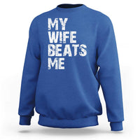 My Wife Beats Me Sweatshirt Funny Husband Birthday Sarcastic - Wonder Print Shop