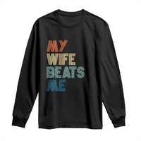 Retro My Wife Beats Me Long Sleeve Shirt Funny Husband Birthday Sarcastic - Wonder Print Shop