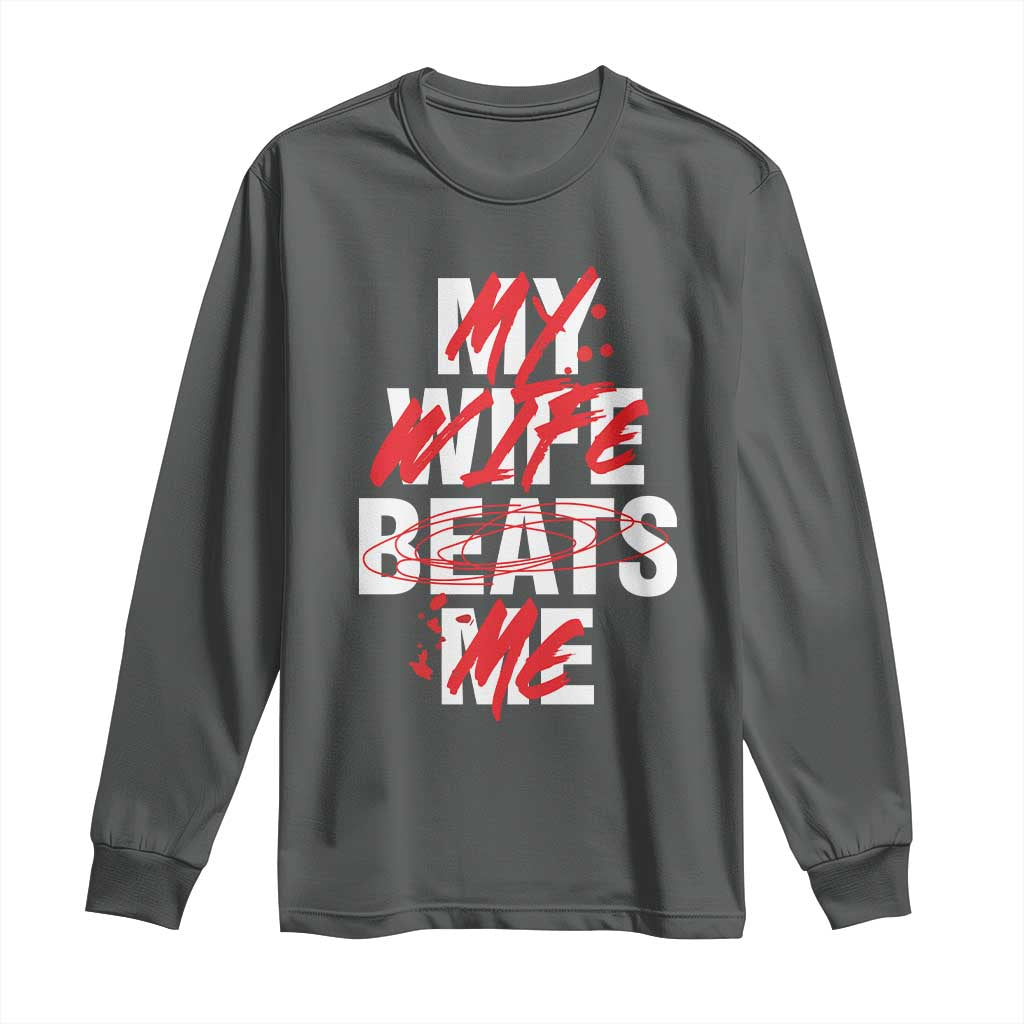 My Wife Beats Me Long Sleeve Shirt Funny Husband Birthday Anniversary - Wonder Print Shop