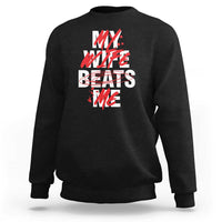 My Wife Beats Me Sweatshirt Funny Husband Birthday Anniversary - Wonder Print Shop