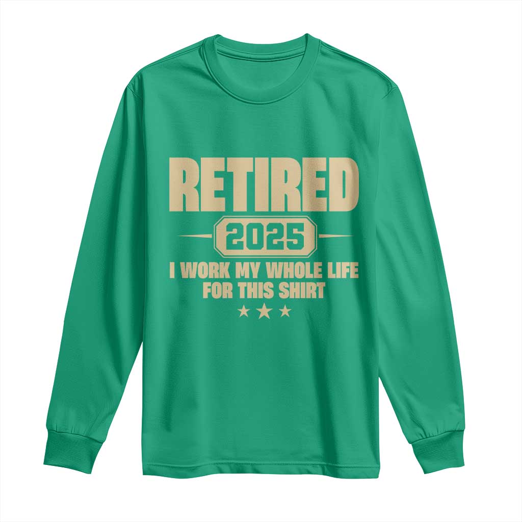 Retired Est 2025 Long Sleeve Shirt Retirement Worked Whole Life For This