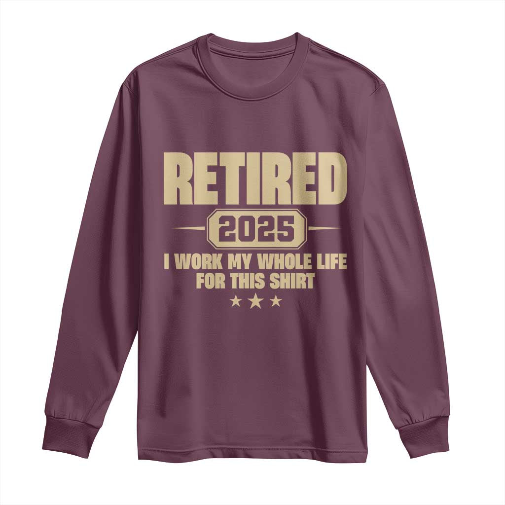 Retired Est 2025 Long Sleeve Shirt Retirement Worked Whole Life For This