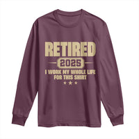 Retired Est 2025 Long Sleeve Shirt Retirement Worked Whole Life For This