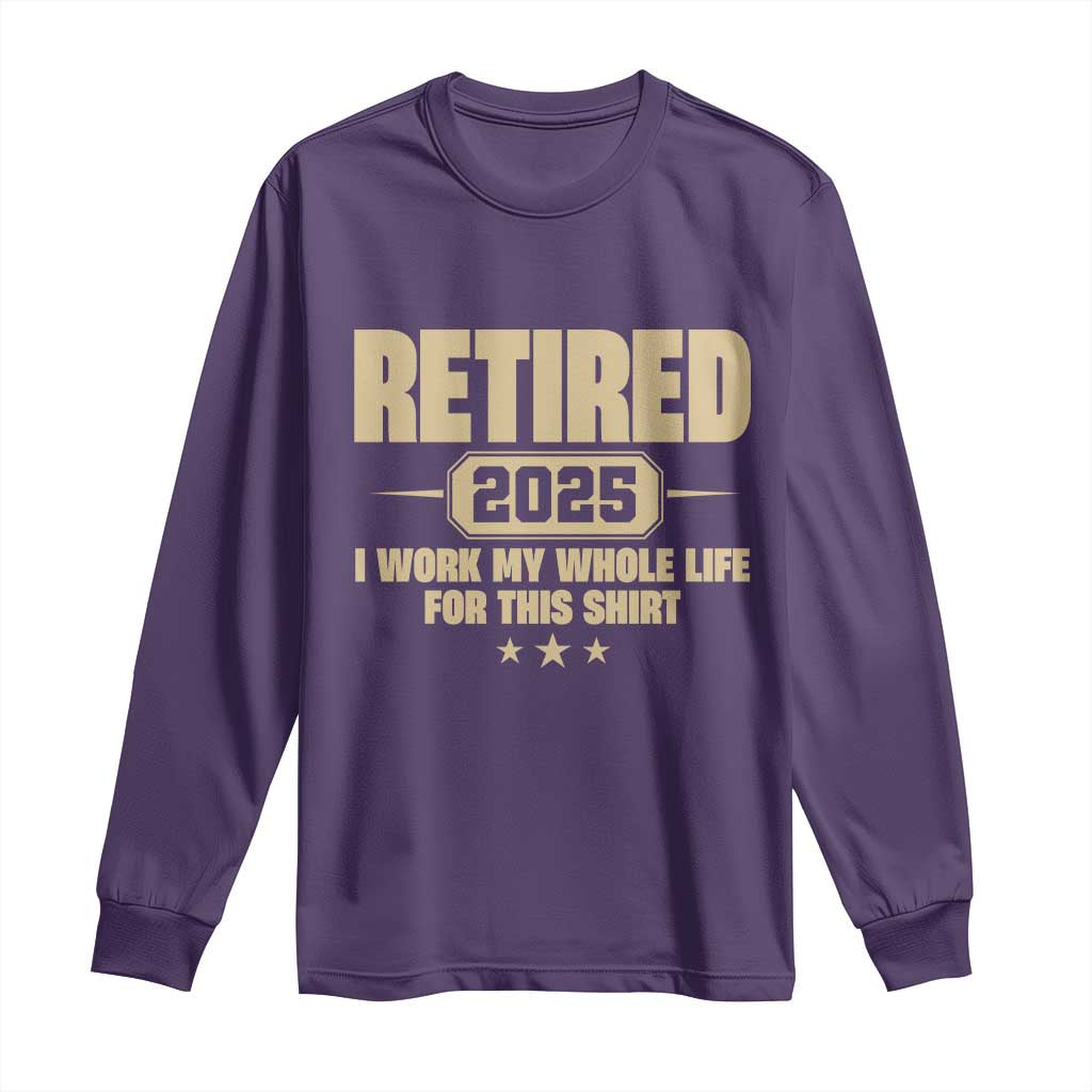 Retired Est 2025 Long Sleeve Shirt Retirement Worked Whole Life For This