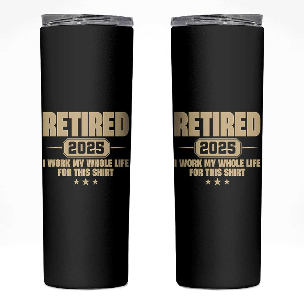 Retired Est 2025 Skinny Tumbler Retirement Worked Whole Life For This