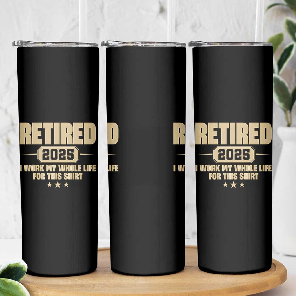 Retired Est 2025 Skinny Tumbler Retirement Worked Whole Life For This