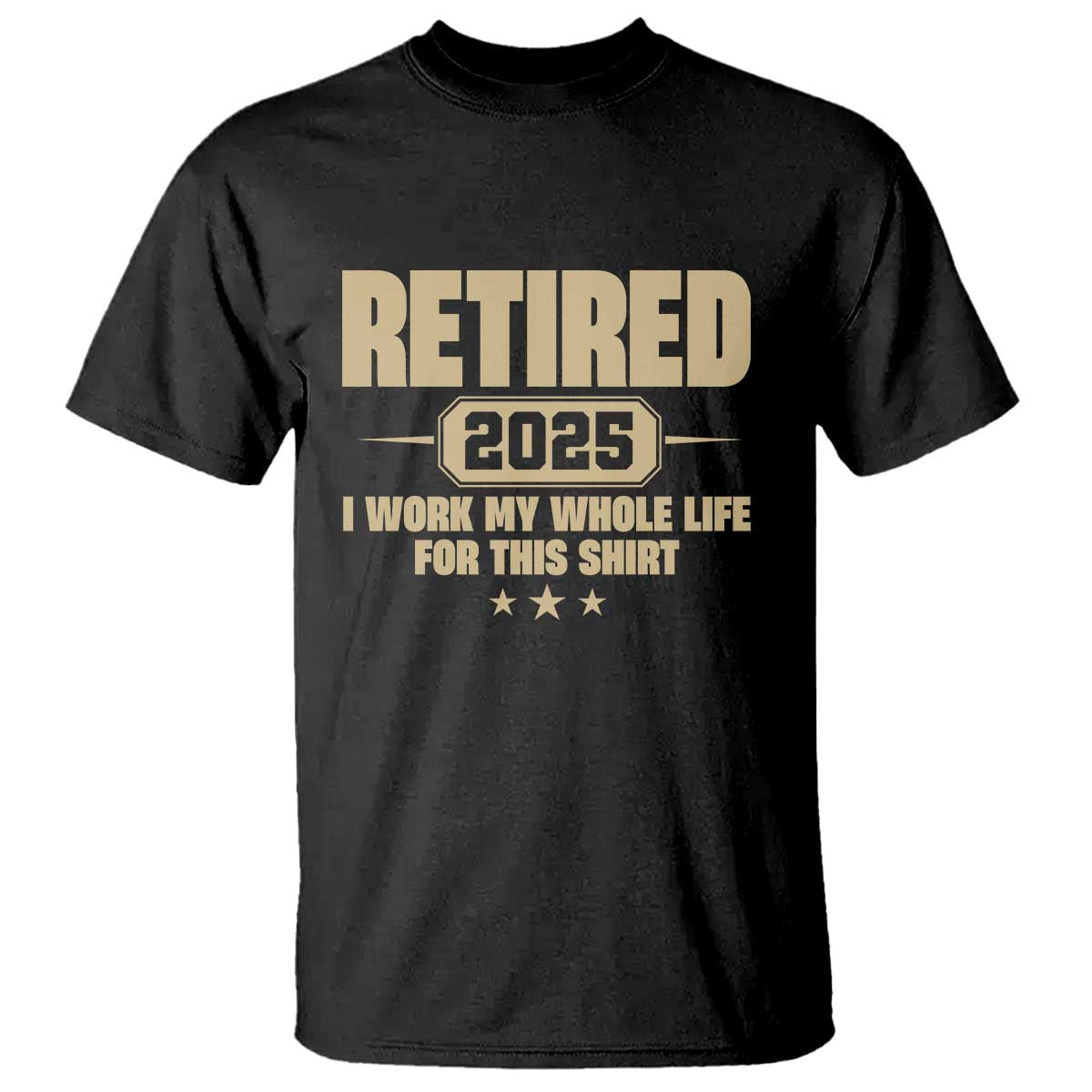 Retired Est 2025 T Shirt Retirement Worked Whole Life For This