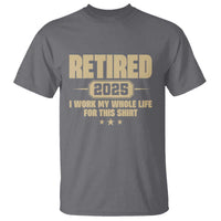 Retired Est 2025 T Shirt Retirement Worked Whole Life For This