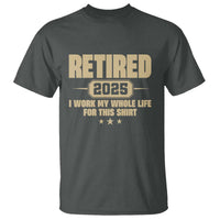 Retired Est 2025 T Shirt Retirement Worked Whole Life For This